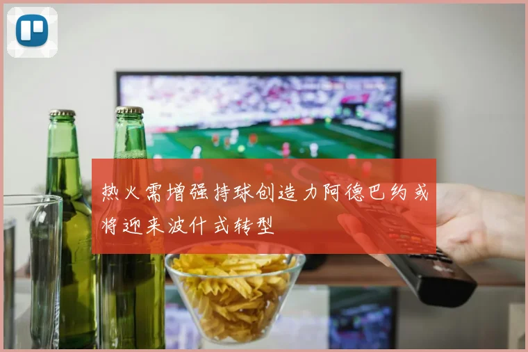 热火需增强持球创造力阿德巴约或将迎来波什式转型